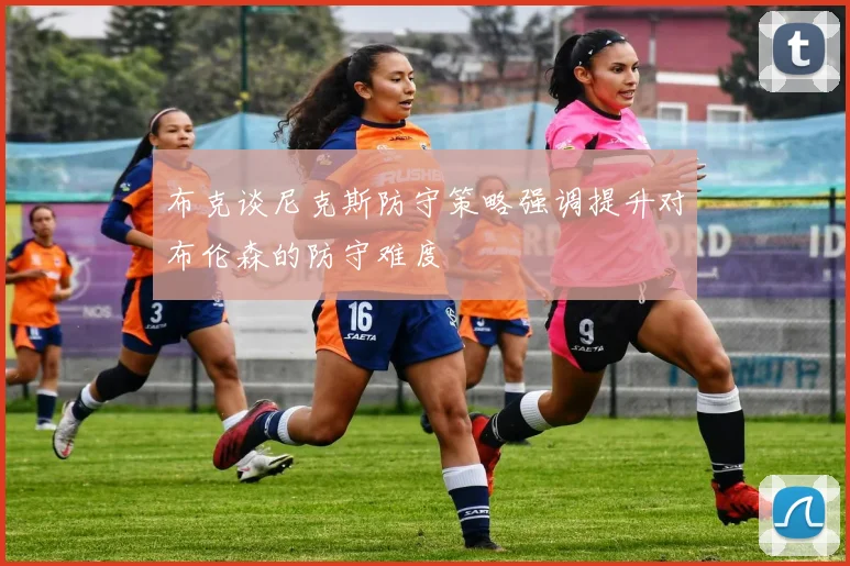 布克谈尼克斯防守策略强调提升对布伦森的防守难度